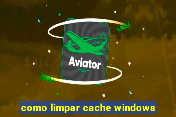 como limpar cache windows